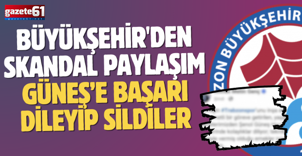 BÜYÜKŞEHİR'DE SKANDAL PAYLAŞIM... GÜNEŞ’E BAŞARI DİLEYİP SİLDİLER