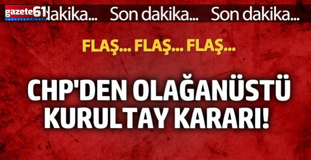  CHP'den Olağanüstü Kurultay Kararı