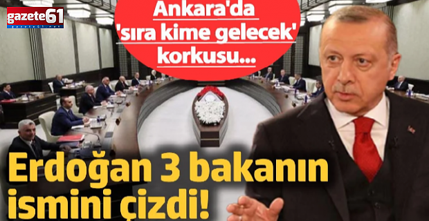 Erdoğan 3 bakanın ismini çizdi!