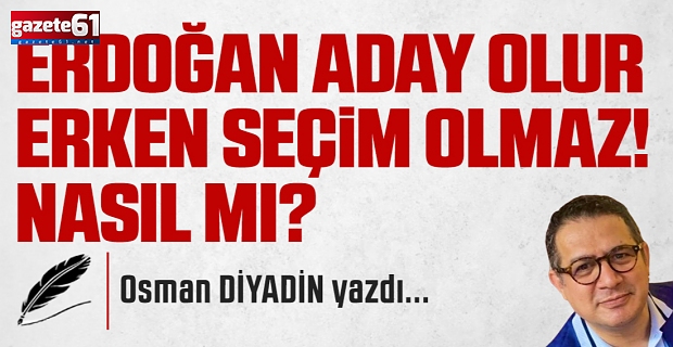 Erdoğan Aday Olur, Erken Seçim Olmaz! Nasıl mı?