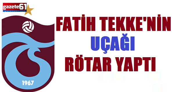 Fatih Tekke'nin uçağı rötar yaptı!