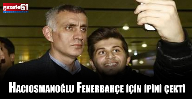 Hacıosmanoğlu Fenerbahçe için ipini çekti