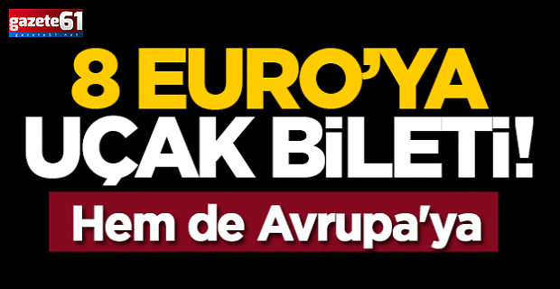 Hem de Avrupa'ya: 8 Euro’ya uçak bileti!