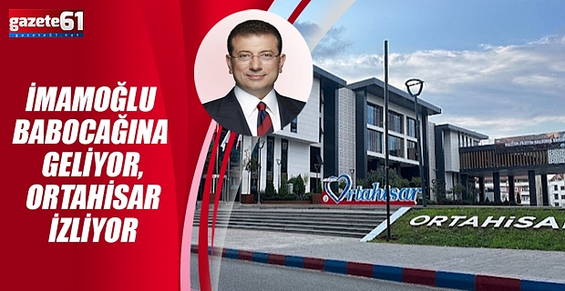 İMAMOĞLU BABOCAĞINA GELİYOR, ORTAHİSAR İZLİYOR