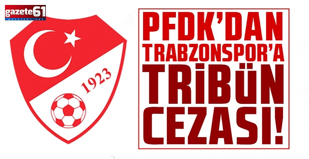 PFDK’dan Trabzonspor’a para ve tribün cezası!