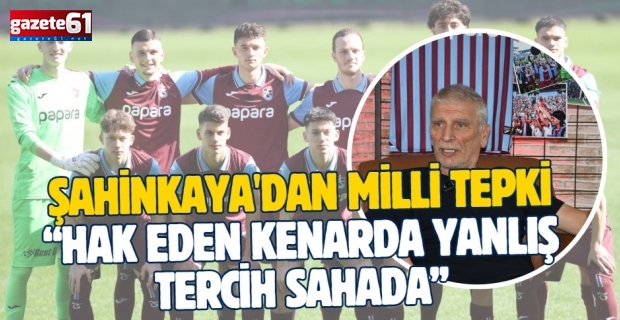 ŞAHİNKAYA'DAN MİLLİ TEPKİ