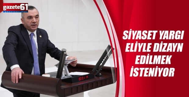 Siyaset yargı eliyle dizayn edilmek isteniyor