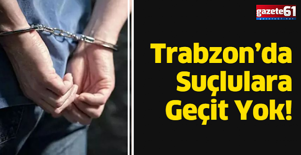 Trabzon’da Suçlulara Geçit Yok!