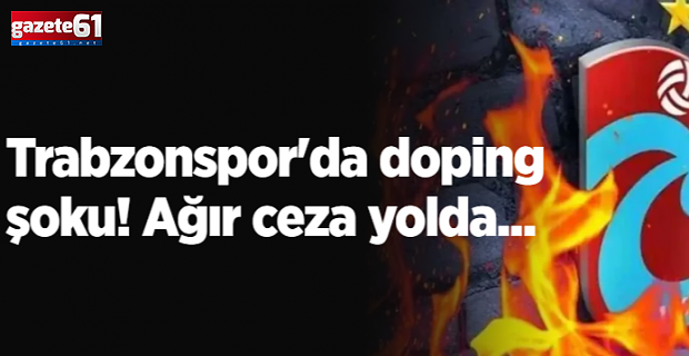 Trabzonspor'da doping şoku! Ağır ceza yolda...