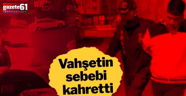 Vahşetin sebebi kahretti...