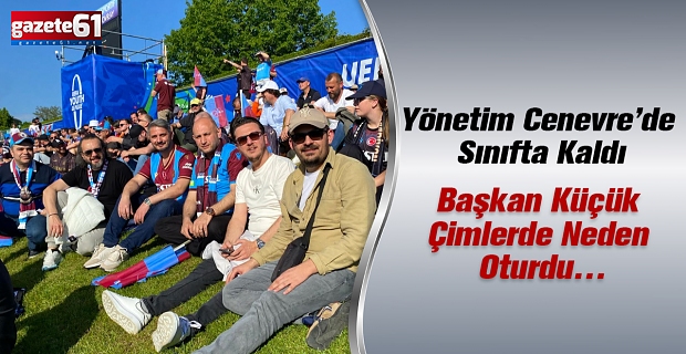 Yönetim Cenevre’de Sınıfta Kaldı…Başkan Küçük Çimlerde Neden Oturdu…