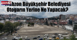 Trabzon Büyükşehir Belediyesi Eski Otogarı Ne Yapacak?