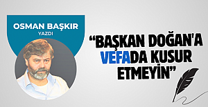 BAŞKAN DOĞAN'A VEFADA KUSUR ETMEYİN