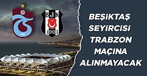 Beşiktaş seyircisi Trabzon maçına alınmayacak