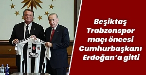 Beşiktaş Trabzonspor maçı öncesi Cumhurbaşkanı Erdoğan’a gitti