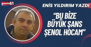 Bu bize büyük şans Şenol Hocam!