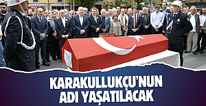 KARAKULLUKÇU'NUN ADI YAŞATILACAK