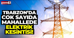 Trabzon'da 17 mahallede elektrik kesintisi! 