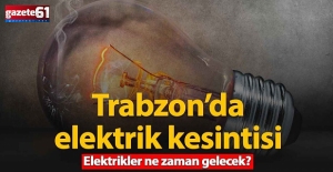 Trabzon'da 23 mahallede elektrik kesintisi! Elektrikler ne zaman gelecek?