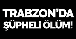 Trabzon'da şüpheli ölüm...