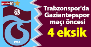 Trabzonspor'da Gaziantep FK maçı öncesi 4 eksik