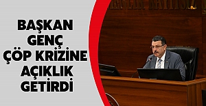 BAŞKAN GENÇ ÇÖP KRİZİNE AÇIKLIK GETİRDİ