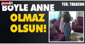 Böyle anne olmaz olsun!