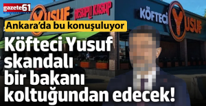 Köfteci Yusuf skandalı bir bakanı koltuğundan edecek!