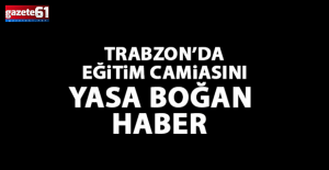 Trabzon'da eğitim camiasını yasa boğan haber!