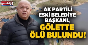 AK Partili eski Belediye Başkanı, gölette ölü bulundu!