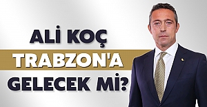 Ali Koç, Trabzon'a gelecek mi? 