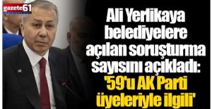 Bakan Yerlikaya açıkladı! Kaç belediyeye soruşturma açıldı?