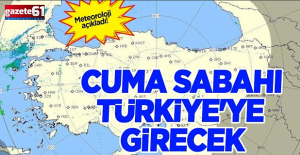 Cuma sabahı Türkiye'ye girecek