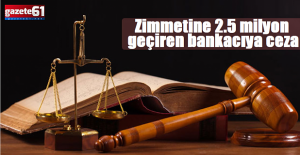 Fırıldak bankacı 2.5 milyon lirayı zimmetine geçirdi