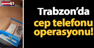 Trabzon'da telefon operasyonu! 1 Milyon TL'ye yakın...