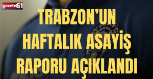 Trabzon Valiliği Haftalık Asayiş Raporunu Açıkladı