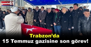 Trabzon’da 15 Temmuz gazisine son görev!