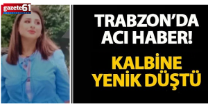 Trabzon’da acı haber!