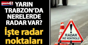 Yarın Trabzon’da nerelerde radar var? İşte liste!