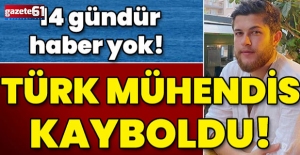 14 gündür haber yok! Türk mühendis kayıp!