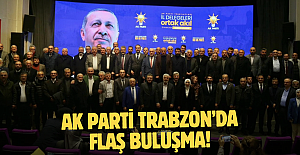 AK Parti Trabzon’da flaş buluşma!