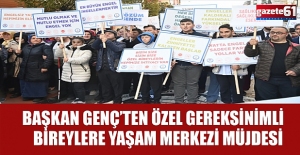 BAŞKAN GENÇ’TEN ÖZEL GEREKSİNİMLİ BİREYLERE YAŞAM MERKEZİ MÜJDESİ