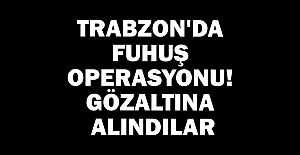 Trabzon'da fuhuş operasyonu! Gözaltına alındılar