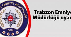 Trabzon Emniyet Müdürlüğü uyardı!