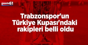 Trabzonspor'un Türkiye Kupası'ndaki rakipleri belli oldu