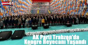 AK Parti Trabzon'da Kongre Heyecanı Yaşandı