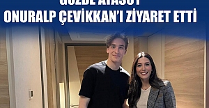 Gözde Atasoy Onuralp Çevikkan’ı ziyaret etti