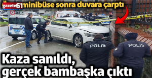 Kaza sanıldı, gerçek bambaşka çıktı