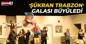 'ŞÜKRAN TRABZON' GALASI BÜYÜLEDİ