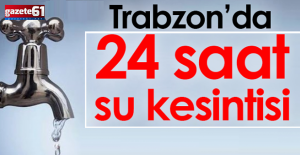 Trabzon'da 24 saat sular akmayacak!